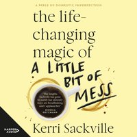 The Life-changing Magic of a Little Bit of Mess - Kerri Sackville - audiobook