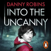 Into the Uncanny - Danny Robins - audiobook