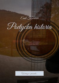 Poetycka historia - wiersze i piosenki - Emil Kowalski - ebook