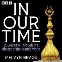 In Our Time: 25 Journeys Through the History of the Islamic World - Melvyn Bragg - audiobook