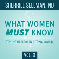 What Women MUST Know, Vol. 3 - Sherrill Sellman ND - audiobook