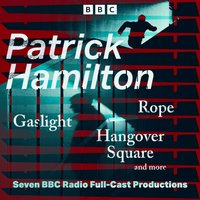 Patrick Hamilton: Rope, Gaslight, Hangover Square and more - Patrick Hamilton - audiobook