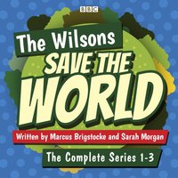 Wilsons Save the World: Series 1-3 - Marcus Brigstocke and Sarah Morgan - audiobook