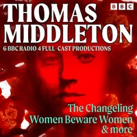 Thomas Middleton: The Changeling, Women Beware Women & More - Thomas Middleton - audiobook