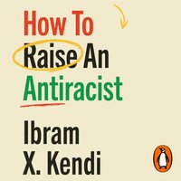 How To Raise an Antiracist - Ibram X. Kendi - audiobook