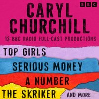 Caryl Churchill: Top Girls, The Skriker, Serious Money, A Number and more - Caryl Churchill - audiobook