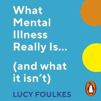 What Mental Illness Really Is... (and what it isn't) - Lucy Foulkes - audiobook