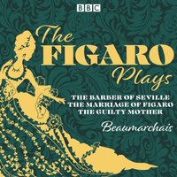 Figaro Plays: The Barber of Seville, The Marriage of Figaro and The Guilty Mother - Pierre-Augustin Beaumarchais - audiobook