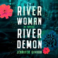 River Woman, River Demon - Jennifer Givhan - audiobook