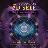 Mastering Your 5D Self - Maureen J. St. Germain - audiobook