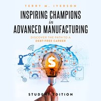 Inspiring Champions in Advanced Manufacturing: Student Edition - Terry M. Iverson - audiobook