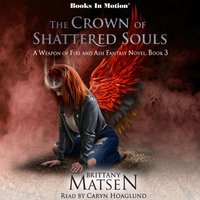 Crown of Shattered Souls (A Weapon of Fire and Ash, Book 3) - Brittany Matsen - audiobook