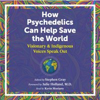 How Psychedelics Can Help Save the World - Stephen Gray - audiobook