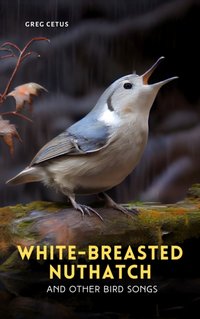 White-breasted Nuthatch and Other Bird Songs - Greg Cetus - audiobook