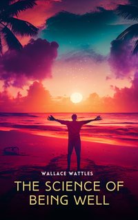 Science of Being Well - Wallace Wattles - audiobook
