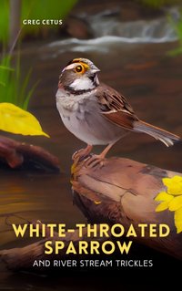White-throated Sparrow and River Stream Trickle - Greg Cetus - audiobook