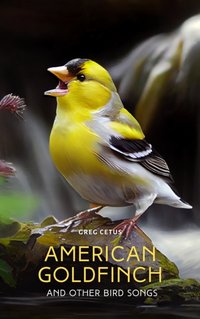 American Goldfinch and Other Bird Songs - Greg Cetus - audiobook