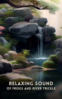 Relaxing Sound of Frogs And River Trickle - Greg Cetus - audiobook