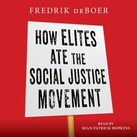 How Elites Ate the Social Justice Movement - Fredrik deBoer - audiobook