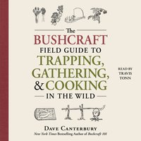 Bushcraft Field Guide to Trapping, Gathering, and Cooking in the Wild - Dave Canterbury - audiobook