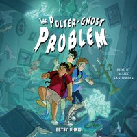 Polter-Ghost Problem - Betsy Uhrig - audiobook
