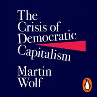 Crisis of Democratic Capitalism - Martin Wolf - audiobook