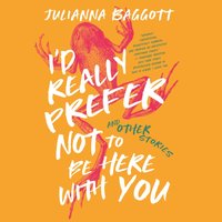 I'd Really Prefer Not to Be Here with You, and Other Stories - Julianna Baggott - audiobook