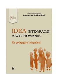 Idea integracji a wychowanie. Ku pedagogice integralnej - Bogusława Jodłowska - ebook