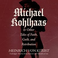 Michael Kohlhaas &amp; Other Tales of Faith, Guilt, and Retribution - Heinrich von Kleist - audiobook