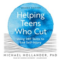 Helping Teens Who Cut, Second Edition - Michael Hollander PhD - audiobook