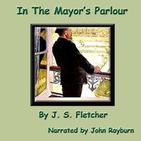 In the Mayor's Parlour - J. S. Fletcher - audiobook