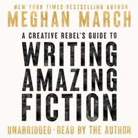 Creative Rebel's Guide to Writing Amazing Fiction - Meghan March - audiobook