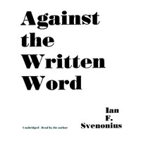 Against the Written Word - Ian F. Svenonius - audiobook