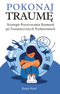 Pokonaj Traumę. Strategie Przywracania Harmonii po Traumatycznych Wydarzeniach - Rosa Hunt - ebook