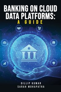 Banking on Cloud Data Platforms: A Guide - Dillip Kumar - ebook