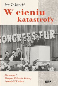 W cieniu katastrofy. "Encounter", Kongres Wolności Kultury i pamięć XX wieku - Jan Tokarski - ebook
