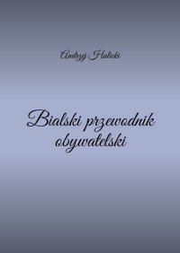 Bialski przewodnik obywatelski - Andrzej Halicki - ebook