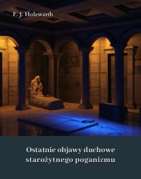 Ostatnie objawy duchowe starożytnego poganizmu - Franz Joseph Holzwarth - ebook