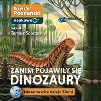 Zanim pojawiły się dinozaury. Niesamowite dzieje Ziemi - Krzysztof Poznański - audiobook