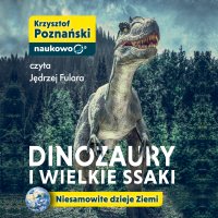 Dinozaury i wielkie ssaki. Niesamowite dzieje Ziemi - Krzysztof Poznański - audiobook