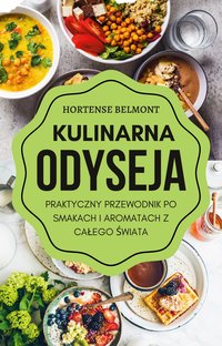 Kulinarna Odyseja. Praktyczny Przewodnik Po Smakach i Aromatach z Całego Świata - Hortense Belmont - ebook