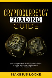 Cryptocurrency Trading Guide- Unlocking the Secrets of Cryptocurrency Trading - Maximus Locke - ebook