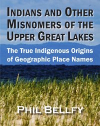 Indians and Other Misnomers of the Upper Great Lakes - Phil Bellfy - ebook