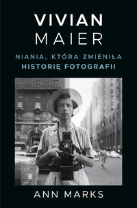 Vivian Maier. Niania, która zmieniła historię fotografii - Ann Marks - ebook