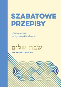 Szabatowe przepisy. 100 receptur na żydowskie dania - Marc Grossman - ebook