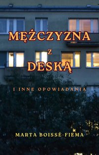 Mężczyzna z deską i inne opowiadania - Marta Boissé-Fiema - ebook