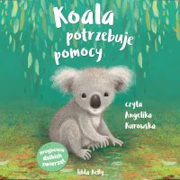 Przyjaciele dzikich zwierząt. Koala potrzebuje pomocy - Tilda Kelly - audiobook