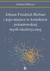 Johann Friedrich Herbart i jego miejsce w kontekście pokantowskiej myśli idealistycznej - Andrzej Murzyn - ebook