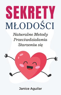 Sekrety Młodości. Naturalne Metody Przeciwdziałania Starzeniu się - Janice Aguilar - ebook