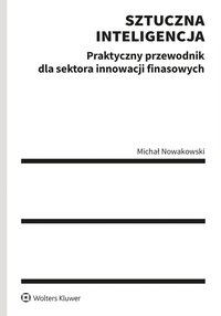 Sztuczna inteligencja. Praktyczny przewodnik dla sektora innowacji finansowych - Michał Nowakowski - ebook